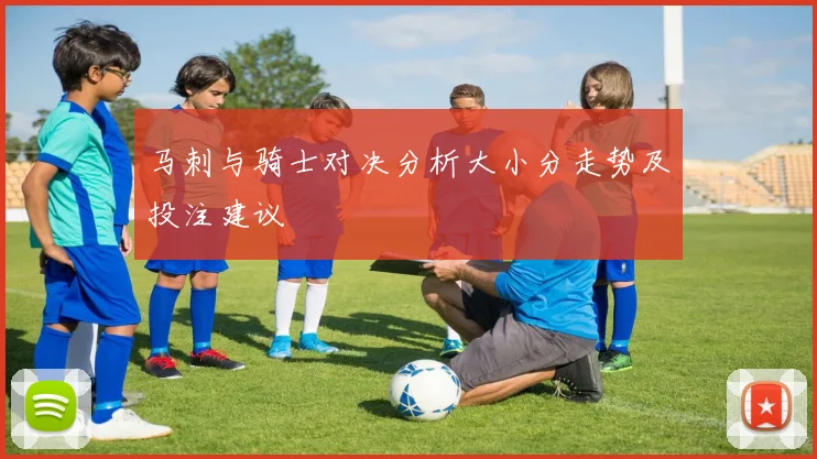 马刺与骑士对决分析大小分走势及投注建议