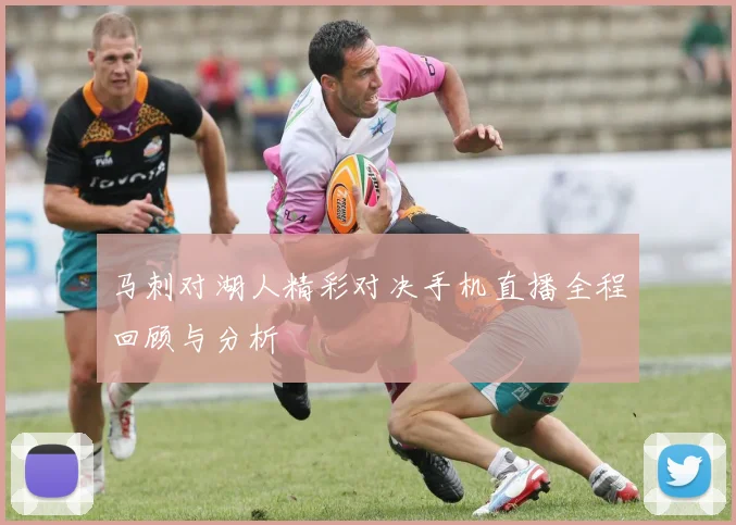 马刺对湖人精彩对决手机直播全程回顾与分析