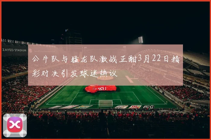 公牛队与猛龙队激战正酣3月22日精彩对决引发球迷热议